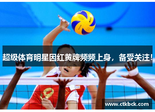 超级体育明星因红黄牌频频上身，备受关注！